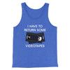 I Have To Return Some Videotapes Funny Movie Men/Unisex Tank Top True Royal TriBlend | Funny Shirt from Famous In Real Life