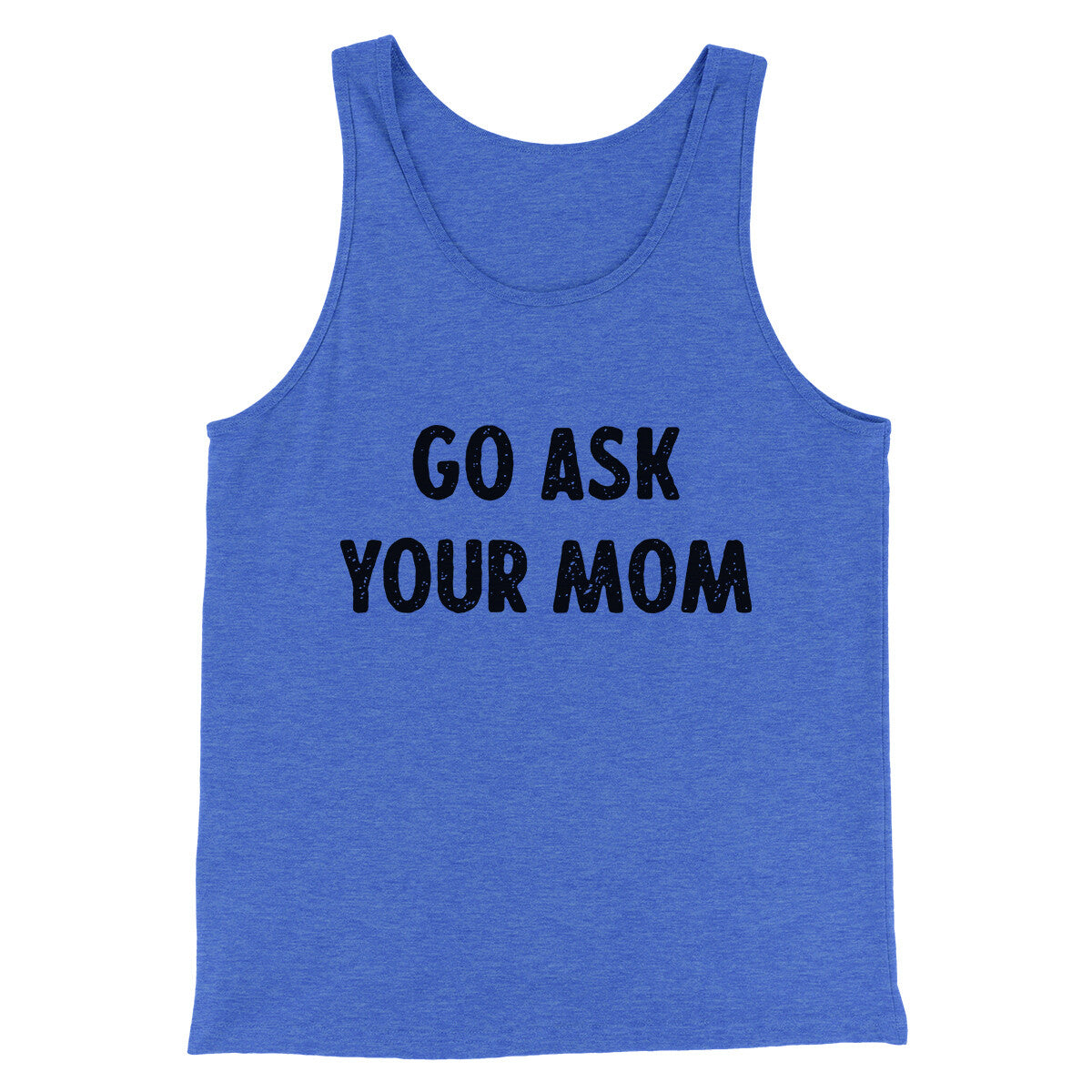 Go Ask Your Mom Funny Men/Unisex Tank Top | Funny Shirt from Famous In Real Life