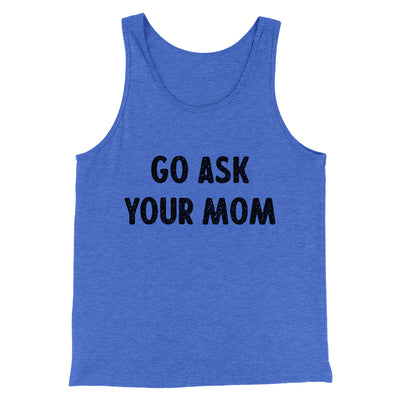 Go Ask Your Mom Funny Men/Unisex Tank Top True Royal TriBlend | Funny Shirt from Famous In Real Life