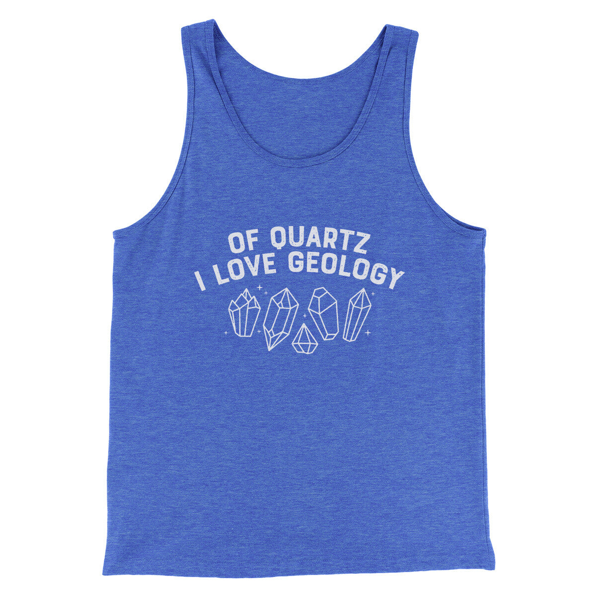 Of Quartz I Love Geology Men/Unisex Tank Top True Royal TriBlend | Funny Shirt from Famous In Real Life