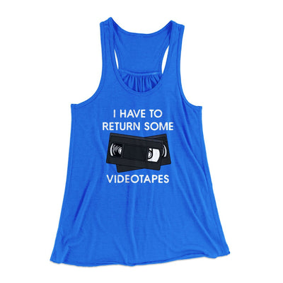 I Have To Return Some Videotapes Women's Flowey Racerback Tank Top True Royal | Funny Shirt from Famous In Real Life