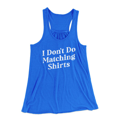 I Don't Do Matching Shirts, But I Do Funny Women's Flowey Racerback Tank Top True Royal | Funny Shirt from Famous In Real Life
