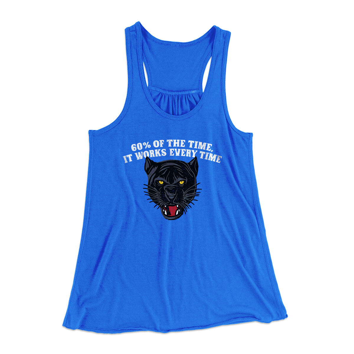 60 Percent Of The Time It Works Every Time Women's Flowey Racerback Tank Top True Royal | Funny Shirt from Famous In Real Life