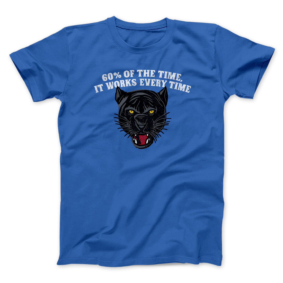 60 Percent Of The Time It Works Every Time Funny Movie Men/Unisex T-Shirt | Funny Shirt from Famous In Real Life
