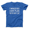 I Would But I Have Plans With My Cat Men/Unisex T-Shirt True Royal | Funny Shirt from Famous In Real Life