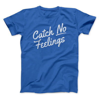 Catch No Feelings Men/Unisex T-Shirt True Royal | Funny Shirt from Famous In Real Life
