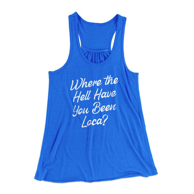 Where The Hell Have You Been Loca Women's Flowey Racerback Tank Top True Royal | Funny Shirt from Famous In Real Life