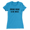 Drink Wine And Be Nice Women's T-Shirt Turquoise | Funny Shirt from Famous In Real Life