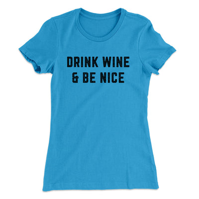 Drink Wine And Be Nice Women's T-Shirt Turquoise | Funny Shirt from Famous In Real Life