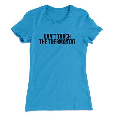 Don't Touch The Thermostat Funny Women's T-Shirt Turquoise | Funny Shirt from Famous In Real Life
