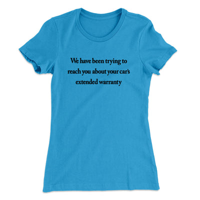 We Have Been Trying To Reach You About Car’s Extended Warranty Funny Women's T-Shirt Turquoise | Funny Shirt from Famous In Real Life
