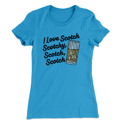 I Love Scotch - Scotchy Scotch Scotch Women's T-Shirt Turquoise | Funny Shirt from Famous In Real Life