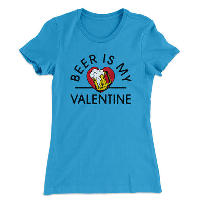 Beer Is My Valentine Women's T-Shirt Turquoise | Funny Shirt from Famous In Real Life