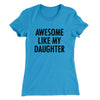 Awesome Like My Daughter Funny Women's T-Shirt Turquoise | Funny Shirt from Famous In Real Life