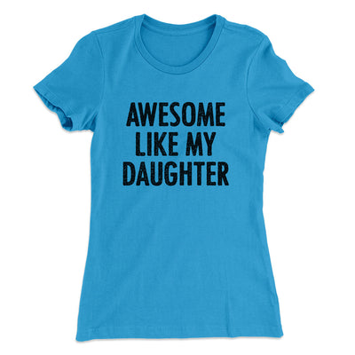 Awesome Like My Daughter Funny Women's T-Shirt Turquoise | Funny Shirt from Famous In Real Life
