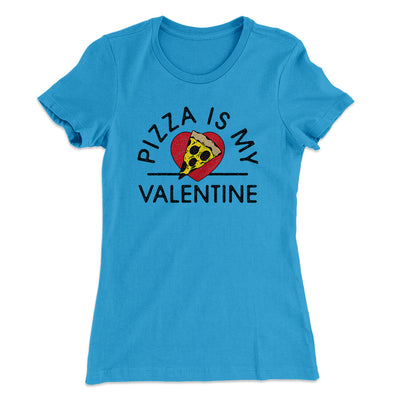 Pizza Is My Valentine Women's T-Shirt Turquoise | Funny Shirt from Famous In Real Life