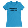 Drink Whiskey And Be Nice Women's T-Shirt Turquoise | Funny Shirt from Famous In Real Life