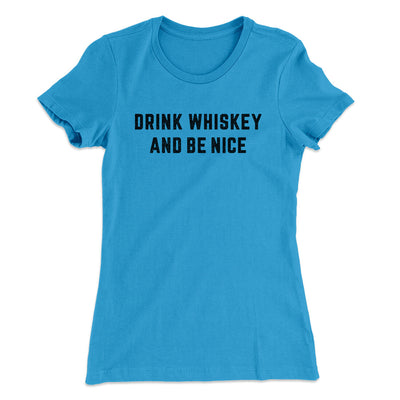 Drink Whiskey And Be Nice Women's T-Shirt Turquoise | Funny Shirt from Famous In Real Life