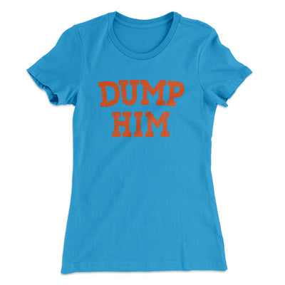 Dump Him Funny Women's T-Shirt Turquoise | Funny Shirt from Famous In Real Life