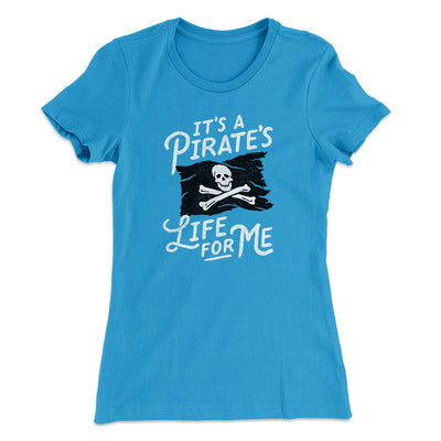 It's A Pirates Life For Me Women's T-Shirt Turquoise | Funny Shirt from Famous In Real Life