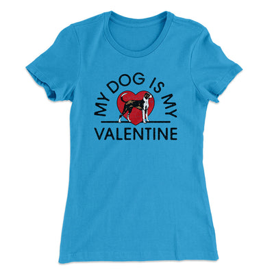 My Dog Is My Valentine Women's T-Shirt Turquoise | Funny Shirt from Famous In Real Life
