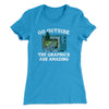 Go Outside The Graphics Are Amazing Funny Women's T-Shirt Turquoise | Funny Shirt from Famous In Real Life