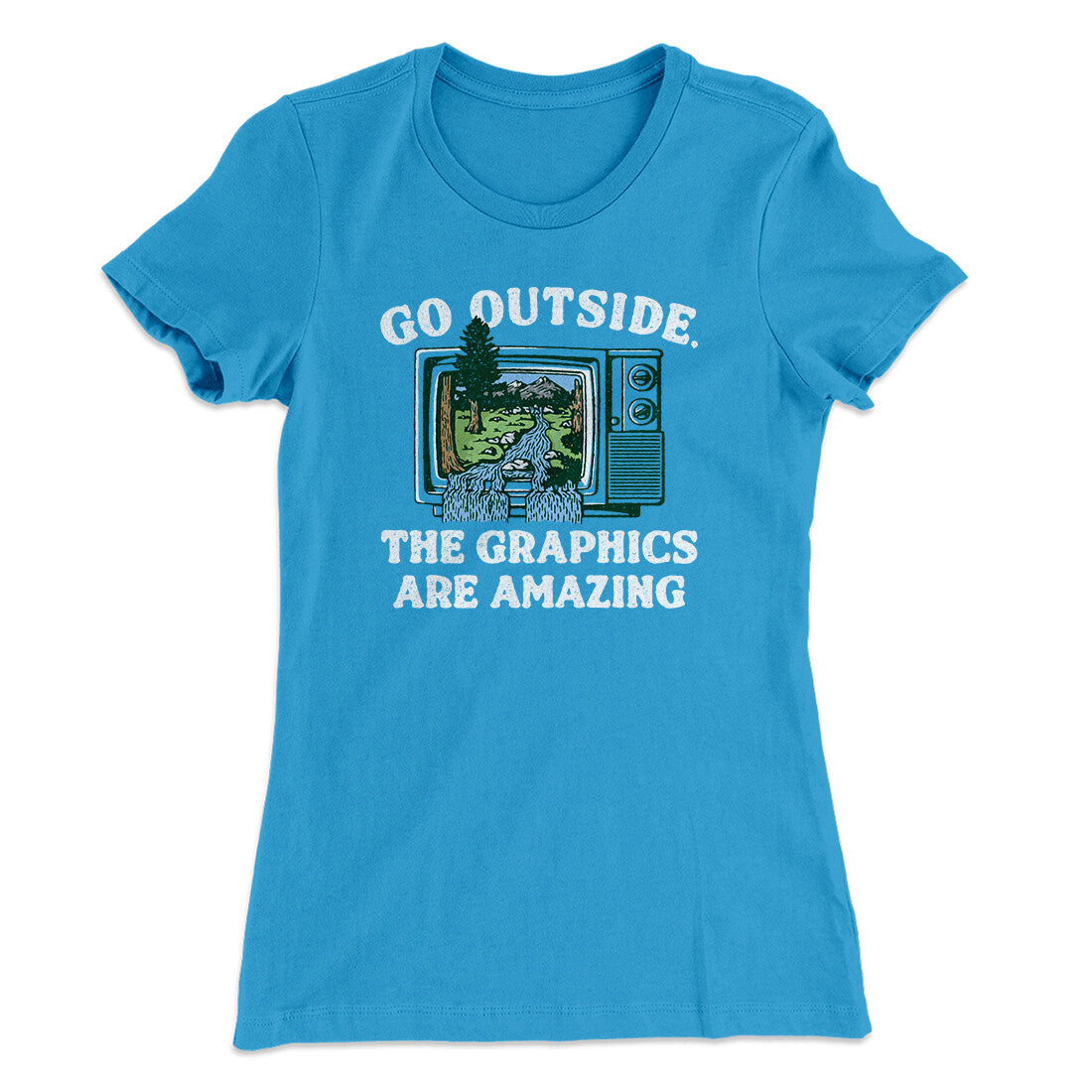 Go Outside The Graphics Are Amazing Funny Women's T-Shirt | Funny Shirt from Famous In Real Life