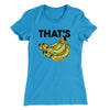 That's Bananas Funny Women's T-Shirt Turquoise | Funny Shirt from Famous In Real Life