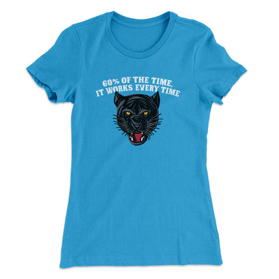 60 Percent Of The Time It Works Every Time Women's T-Shirt Turquoise | Funny Shirt from Famous In Real Life