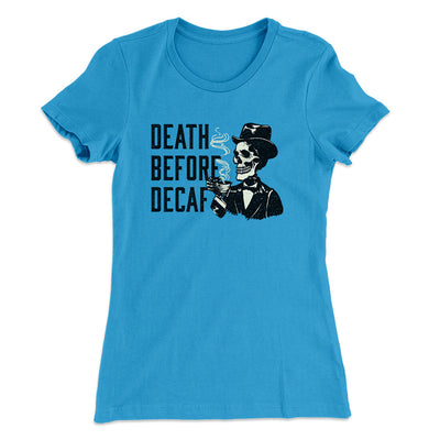 Death Before Decaf Women's T-Shirt Turquoise | Funny Shirt from Famous In Real Life