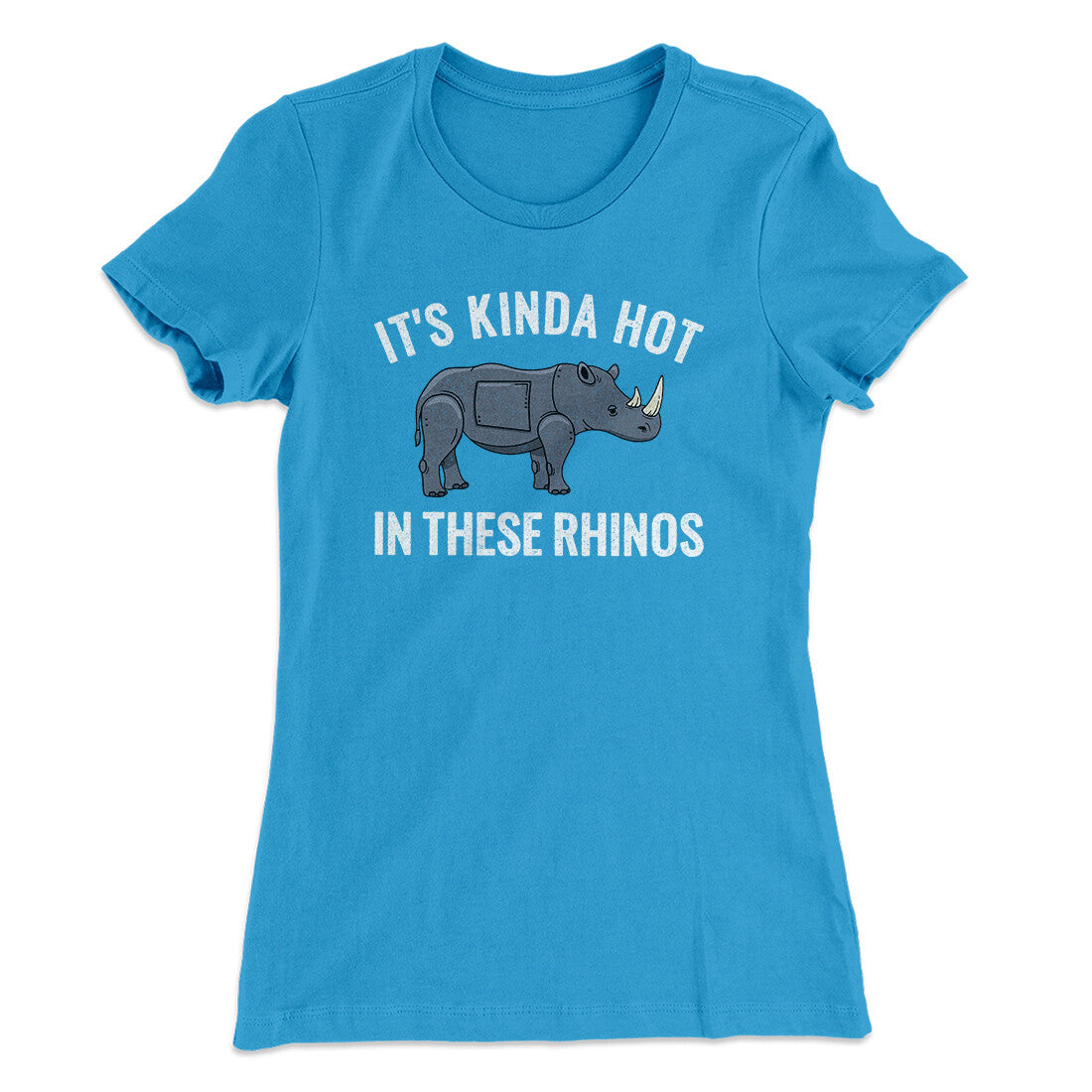 It's Kinda Hot In These Rhinos Women's T-Shirt Turquoise | Funny Shirt from Famous In Real Life