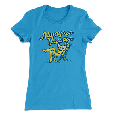 Always On Vacation Women's T-Shirt Turquoise | Funny Shirt from Famous In Real Life