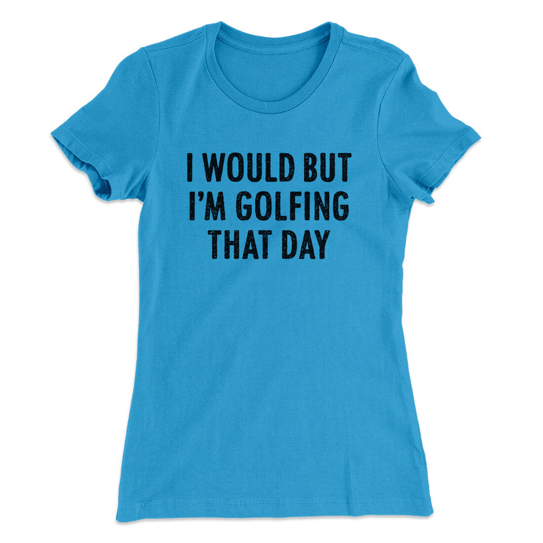 I Would But I'm Golfing That Day Funny Women's T-Shirt Turquoise | Funny Shirt from Famous In Real Life
