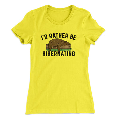I’d Rather Be Hibernating Funny Women's T-Shirt Vibrant Yellow | Funny Shirt from Famous In Real Life
