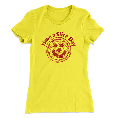 Have A Slice Day Women's T-Shirt Vibrant Yellow | Funny Shirt from Famous In Real Life
