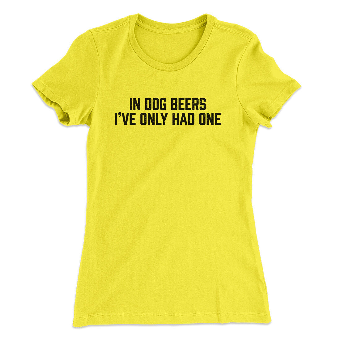 In Dog Beers I’ve Only Had One Women's T-Shirt | Funny Shirt from Famous In Real Life