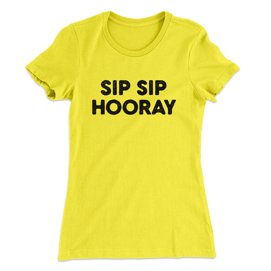 Sip Sip Hooray Women's T-Shirt | Funny Shirt from Famous In Real Life