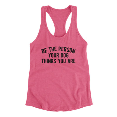 Be The Person Your Dog Thinks You Are Women's Racerback Tank Vintage Pink | Funny Shirt from Famous In Real Life