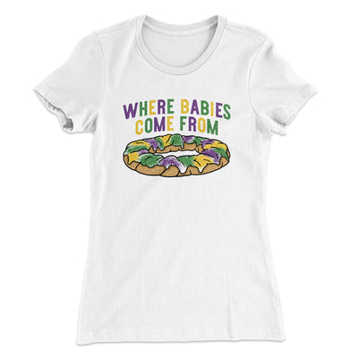 King Cake Where Babies Come From Women's T-Shirt White | Funny Shirt from Famous In Real Life