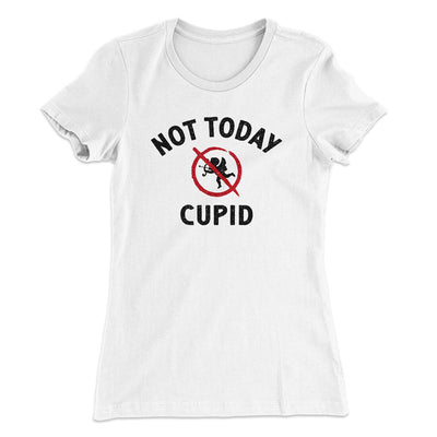 Not Today Cupid Funny Women's T-Shirt White | Funny Shirt from Famous In Real Life