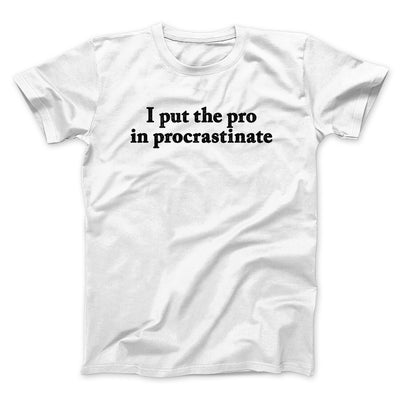 I Put The Pro In Procrastinate Men/Unisex T-Shirt White | Funny Shirt from Famous In Real Life