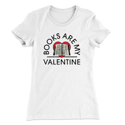 Books Are My Valentine Women's T-Shirt White | Funny Shirt from Famous In Real Life