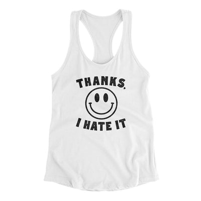 Thanks I Hate It Funny Women's Racerback Tank White | Funny Shirt from Famous In Real Life