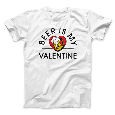 Beer Is My Valentine Men/Unisex T-Shirt White | Funny Shirt from Famous In Real Life