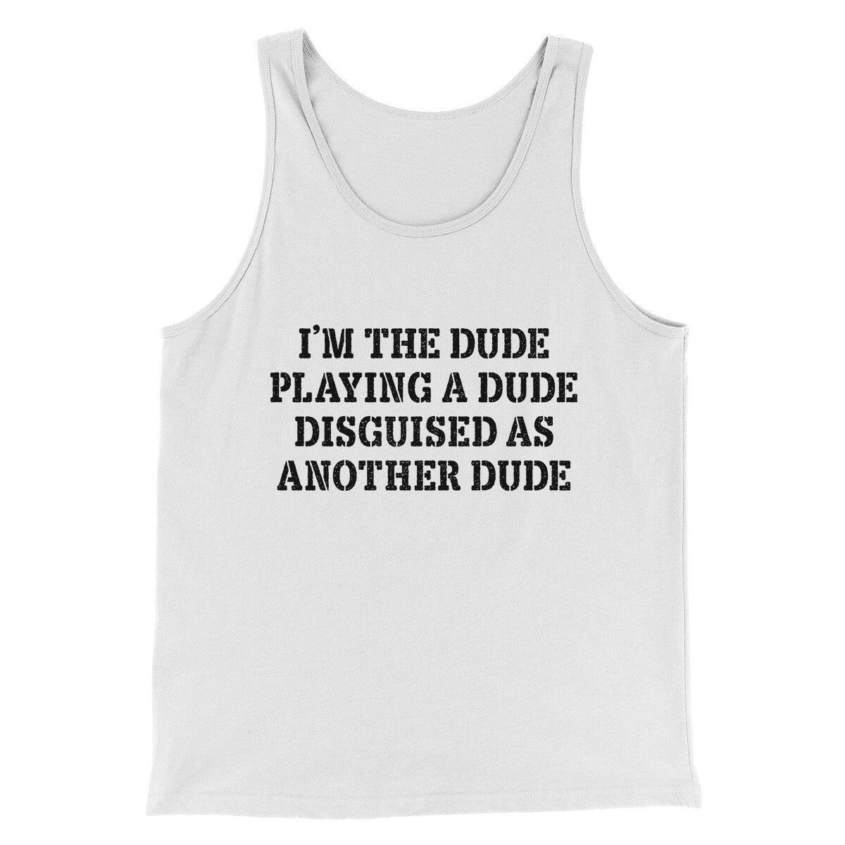 I’m The Dude Playing A Dude Disguised As Another Dude Funny Movie Men/Unisex Tank Top White | Funny Shirt from Famous In Real Life