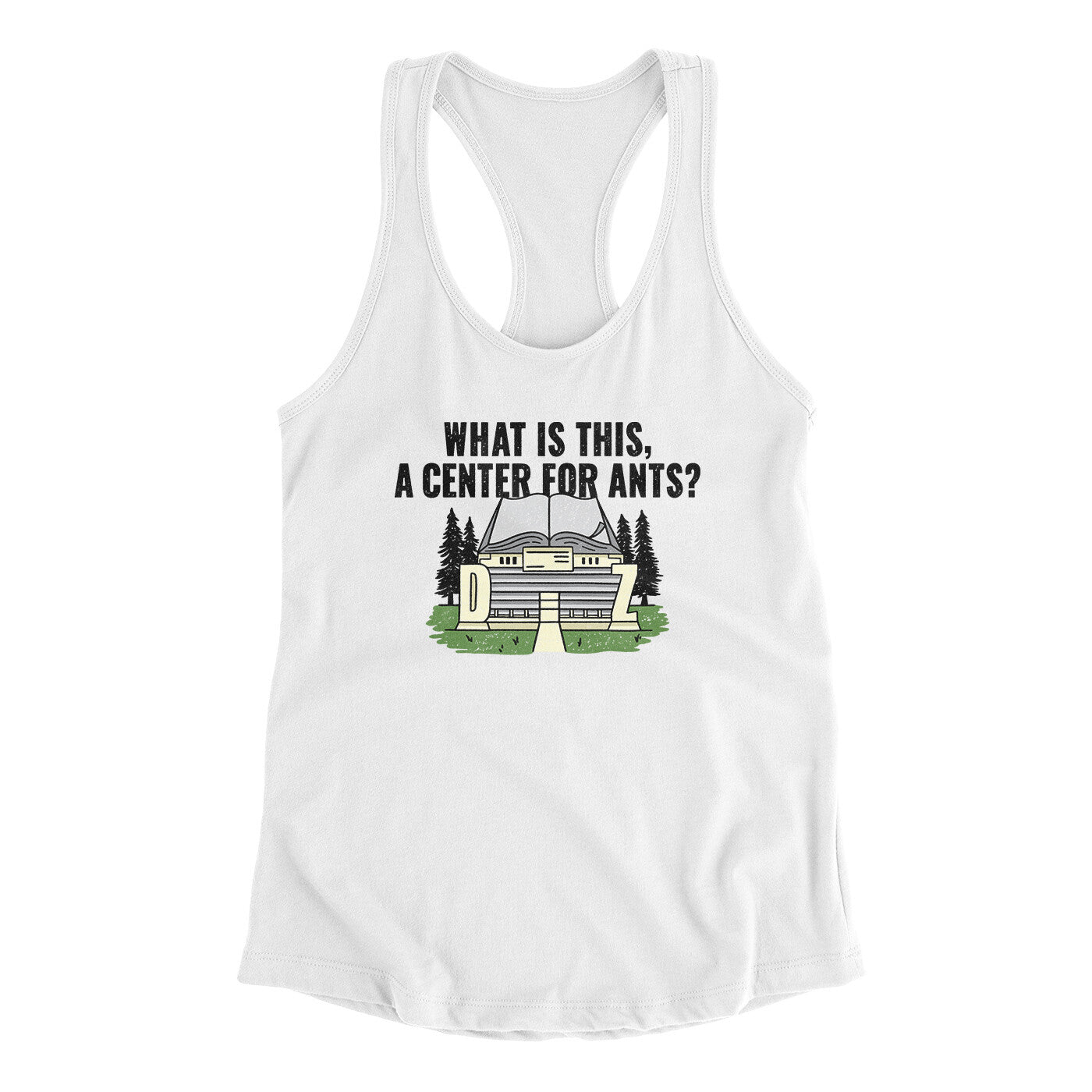 What Is This, A Center For Ants Women's Racerback Tank White | Funny Shirt from Famous In Real Life