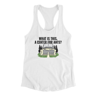 What Is This, A Center For Ants Women's Racerback Tank White | Funny Shirt from Famous In Real Life
