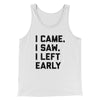 I Came I Saw I Left Early Funny Men/Unisex Tank Top White | Funny Shirt from Famous In Real Life