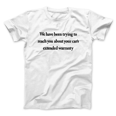 We Have Been Trying To Reach You About Car’s Extended Warranty Funny Men/Unisex T-Shirt White | Funny Shirt from Famous In Real Life