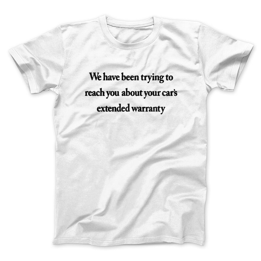 We Have Been Trying To Reach You About Car’s Extended Warranty Funny Men/Unisex T-Shirt | Funny Shirt from Famous In Real Life